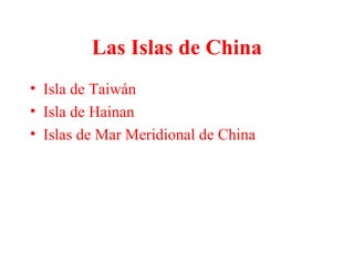 Las Islas de China
• Isla de Taiwán
• Isla de Hainan
• Islas de Mar Meridional de China
 