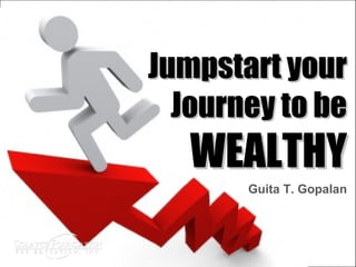 +

Jumpstart your
Journey to be

WEALTHY
Guita T. Gopalan

 