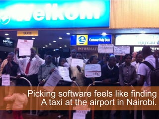 Picking software feels like finding
   A taxi at the airport in Nairobi.
 