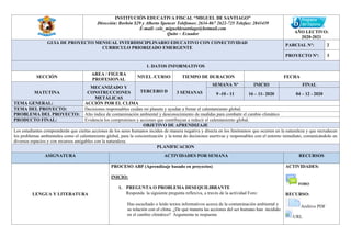 INSTITUCIÓN EDUCATIVA FISCAL “MIGUEL DE SANTIAGO”
Dirección: Borbón S29 y Alberto Spencer Teléfonos: 2634-867 2622-725 Telefax: 2843439
E-mail: cole_migueldesantiago@hotmail.com
Quito – Ecuador AÑO LECTIVO:
2020-2021
GUIA DE PROYECTO MENSUAL INTERDISCIPLINARIO EDUCATIVO CON CONECTIVIDAD
CURRICULO PRIORIZADO EMERGENTE
PARCIAL Nº: 2
PROYECTO Nº: 3
1. DATOS INFORMATIVOS
SECCIÓN
AREA / FIGURA
PROFESIONAL
NIVEL /CURSO TIEMPO DE DURACION FECHA
MATUTINA
MECANIZADO Y
CONSTRUCCIONES
METÁLICAS
TERCERO D 3 SEMANAS
SEMANA Nº INICIO FINAL
9 -10 - 11 16 – 11- 2020 04 – 12 - 2020
TEMA GENERAL: ACCIÓN POR EL CLIMA
TEMA DEL PROYECTO: Decisiones responsables cuidan mi planeta y ayudan a frenar el calentamiento global.
PROBLEMA DEL PROYECTO: Alto índice de contaminación ambiental y desconocimiento de medidas para combatir el cambio climático
PRODUCTO FINAL: Evidencia los compromisos y acciones que contribuyan a reducir el calentamiento global.
OBJETIVO DE APRENDIZAJE
Los estudiantes comprenderán que ciertas acciones de los seres humanos inciden de manera negativa y directa en los fenómenos que ocurren en la naturaleza y que recrudecen
los problemas ambientales como el calentamiento global, para la concientización y la toma de decisiones asertivas y responsables con el entorno inmediato, comunicándolo en
diversos espacios y con recursos amigables con la naturaleza.
PLANIFICACION
ASIGNATURA ACTIVIDADES POR SEMANA RECURSOS
LENGUA Y LITERATURA
PROCESO ABP (Aprendizaje basado en proyectos)
INICIO:
1. PREGUNTA O PROBLEMA DESEQUILIBRANTE
Responda la siguiente pregunta reflexiva, a través de la actividad Foro:
Has escuchado o leído textos informativos acerca de la contaminación ambiental y
su relación con el clima. ¿De qué manera las acciones del ser humano han incidido
en el cambio climático? Argumenta tu respuesta
ACTIVIDADES:
FORO
RECURSO:
Archivo PDF
URL
 