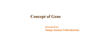 Concept of Gene
Presented by:
Sanjay Kumar Vishwakarma
 