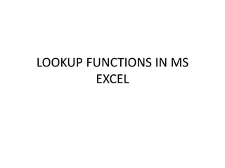 LOOKUP FUNCTIONS IN MS
EXCEL
 