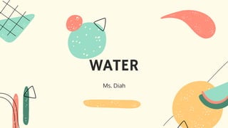 Ms. Diah
WATER
 