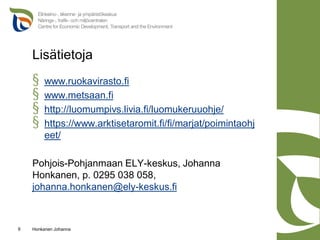 Lisätietoja
Honkanen Johanna
9
§ www.ruokavirasto.fi
§ www.metsaan.fi
§ http://luomumpivs.livia.fi/luomukeruuohje/
§ https...
