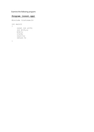 Examine the following program:
Program (const.cpp)
#include <iostream.h>
int main()
{
const int a=15;
int b=10,c;
b=b+1;
c=a+b;
cout<<c;
return 0;
}
 