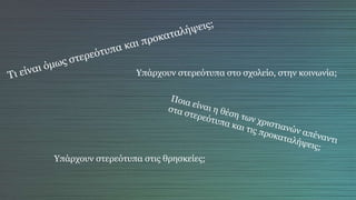 Υπάρχουν στερεότυπα στο σχολείο, στην κοινωνία;
Υπάρχουν στερεότυπα στις θρησκείες;
 