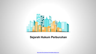 http://www.free-powerpoint-templates-design.com
Sejarah Hukum Perburuhan
 