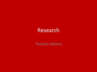 Research
Thomas Moore
 