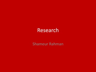 Research
Shameur Rahman
 