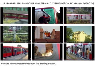 1UP - PART 02 - BERLIN - DAYTIME WHOLETRAIN - OSTKREUZ (OFFICIAL HD VERSION AGGRO TV)
Here are various freezeframes from this existing product.
 
