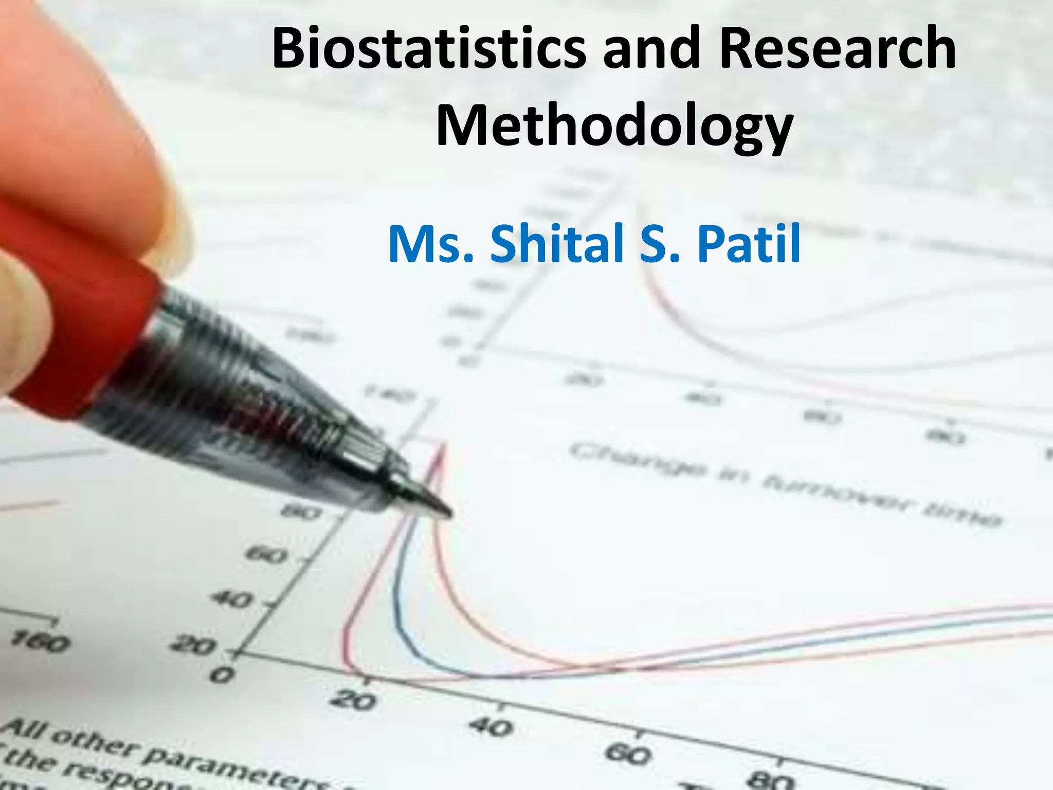 Biostatistics and Research
Methodology
Ms. Shital S. Patil
 