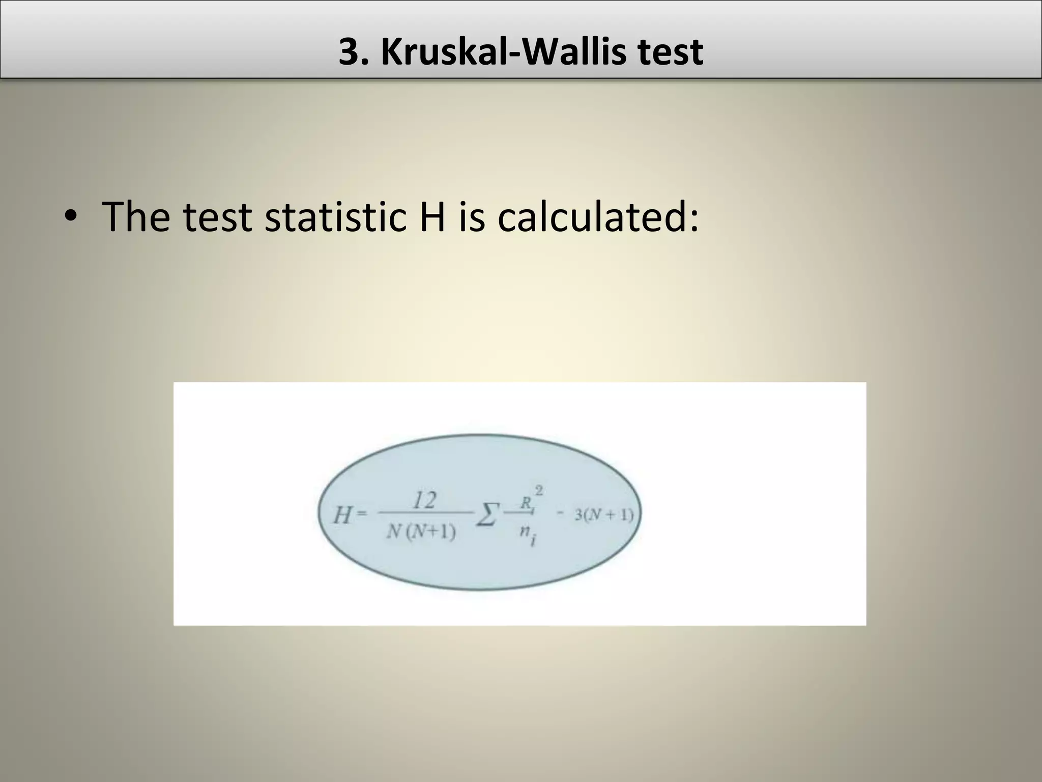 • The test statistic H is calculated:
3. Kruskal-Wallis test
 