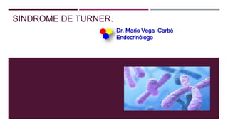 SINDROME DE TURNER.
Dr. Mario Vega Carbó
Endocrinólogo
 