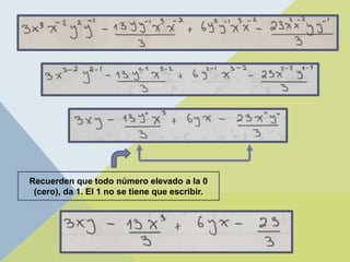 Recuerden que todo número elevado a la 0
(cero), da 1. El 1 no se tiene que escribir.
 
