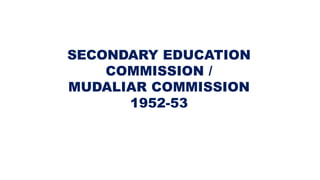 SECONDARY EDUCATION
COMMISSION /
MUDALIAR COMMISSION
1952-53
 