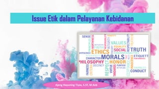 http://www.free-powerpoint-templates-design.com
Issue Etik dalam Pelayanan Kebidanan
Ajeng Hayuning Tiyas, S.ST, M.Keb
 