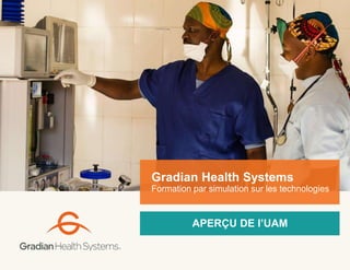 APERÇU DE l’UAM
Gradian Health Systems
Formation par simulation sur les technologies
 