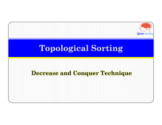 Topological Sorting
Decrease and Conquer Technique
 