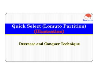 Quick Select (Lomuto Partition)
(Illustration)
Decrease and Conquer Technique
 
