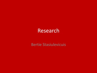 Research
Bertie Stasiulevicuis
 