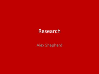 Research
Alex Shepherd
 