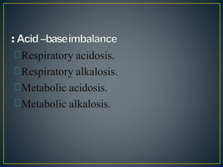 Respiratory acidosis.
Respiratory alkalosis.
Metabolic acidosis.
Metabolic alkalosis.
 