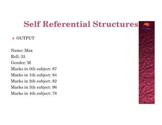  OUTPUT
Name: Max
Roll: 33
Gender: M
Gender: M
Marks in 0th subject: 87
Marks in 1th subject: 84
Marks in 2th subject: 82
Marks in 3th subject: 96
Marks in 4th subject: 78
 