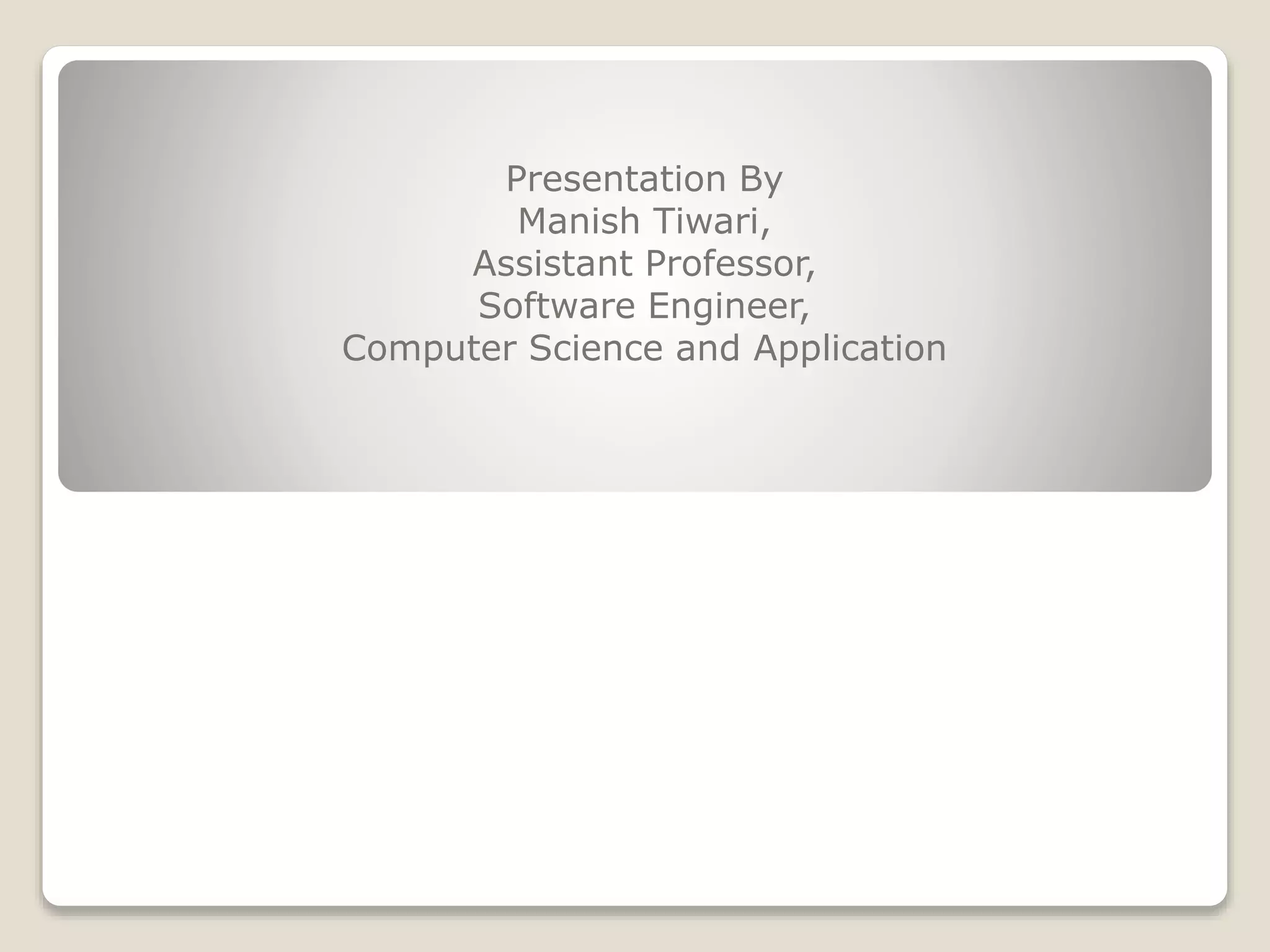 Presentation By Manish Tiwari, Assistant Professor, Software Engineer, Computer Science and Application 