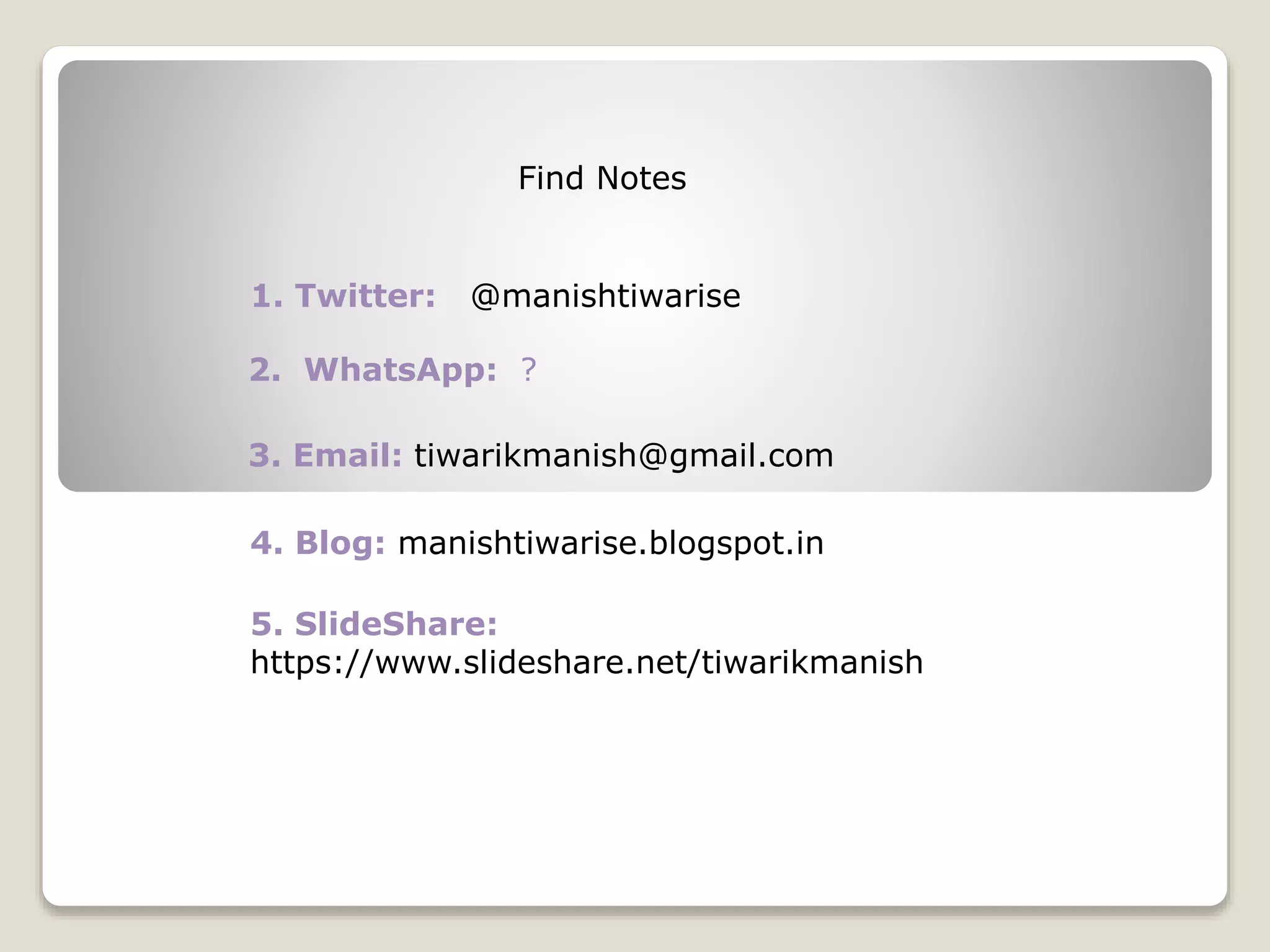 2. WhatsApp: ? 4. Blog: manishtiwarise.blogspot.in 3. Email: tiwarikmanish@gmail.com 1. Twitter: @manishtiwarise 5. SlideShare: https://www.slideshare.net/tiwarikmanish Find Notes 