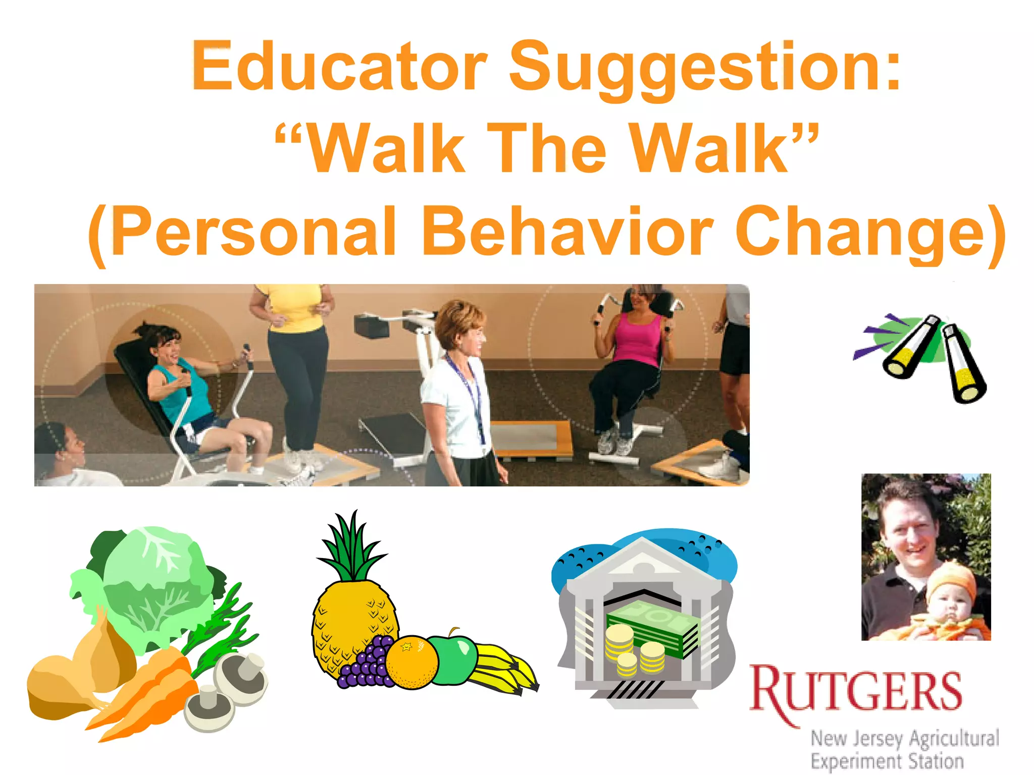 Educator Suggestion:
“Walk The Walk”
(Personal Behavior Change)
 