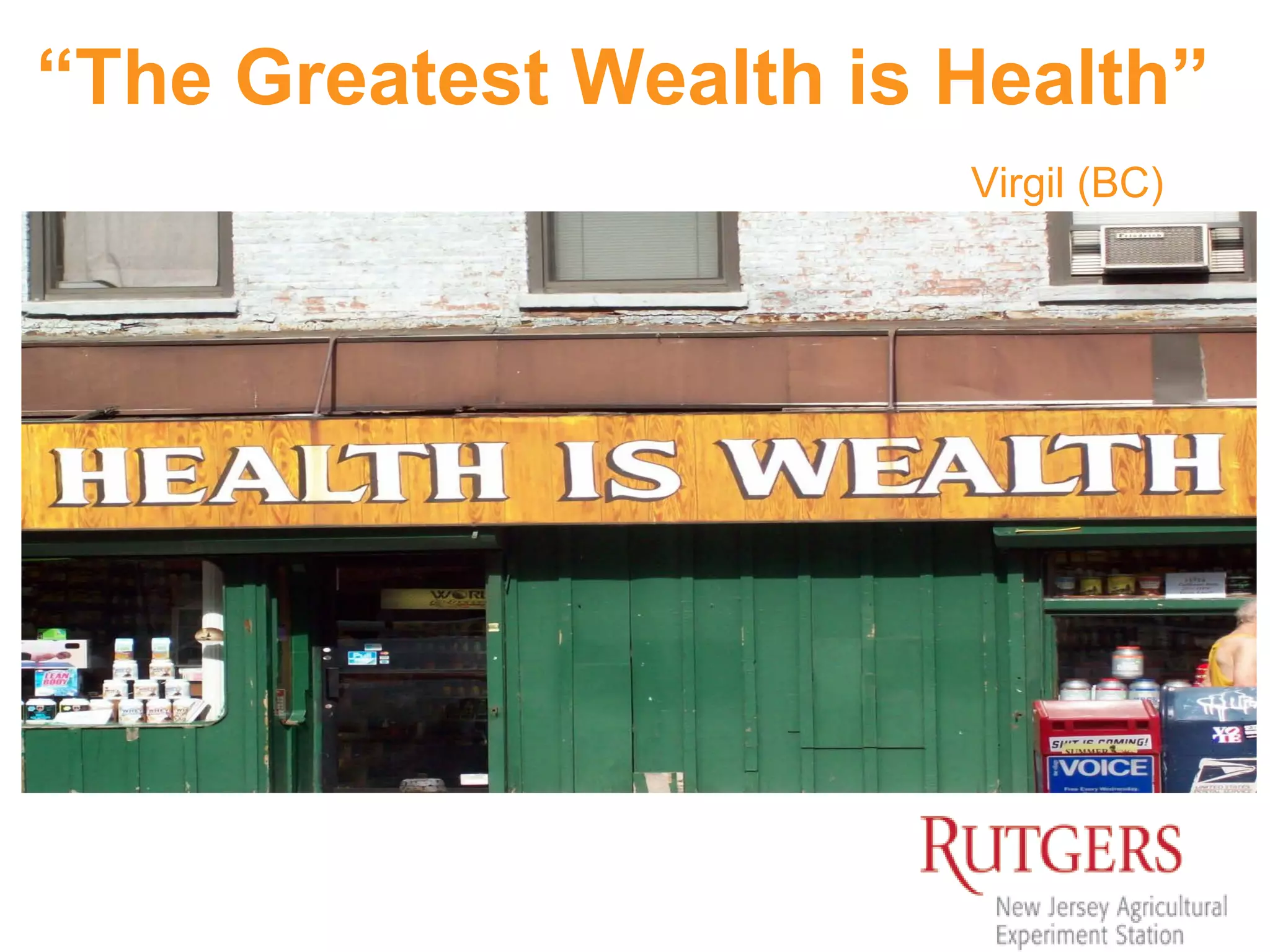 “The Greatest Wealth is Health”
Virgil (BC)
 