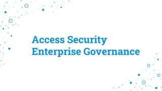 Access Security
Enterprise Governance
 