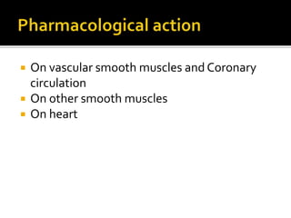  On vascular smooth muscles and Coronary
circulation
 On other smooth muscles
 On heart
 