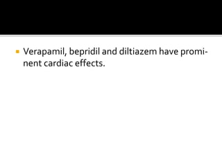  Verapamil, bepridil and diltiazem have promi-
nent cardiac effects.
 