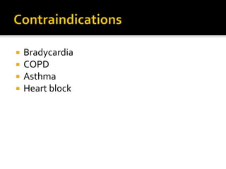  Bradycardia
 COPD
 Asthma
 Heart block
 
