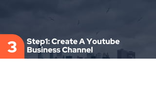 Step1: Create A Youtube
Business Channel
3
 