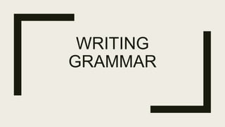WRITING
GRAMMAR
 