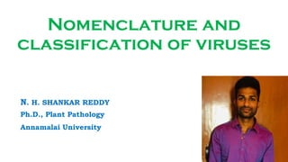 Nomenclature and
classification of viruses
N. H. SHANKAR REDDY
Ph.D., Plant Pathology
Annamalai University
 