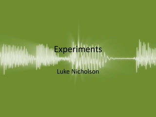 Experiments
Luke Nicholson
 