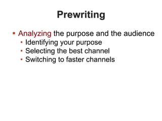 Prewriting
 Analyzing the purpose and the audience
• Identifying your purpose
• Selecting the best channel
• Switching to faster channels
 