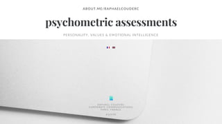 PERSONALITY, VALUES & EMOTIONAL INTELLIGENCE
psychometric assessments
ABOUT.ME/RAPHAELCOUDERC
RAP HAËL COUDERC
CORP ORATE COMMUN ICAT IONS
P ARIS, FRANCE
#10YTR
 