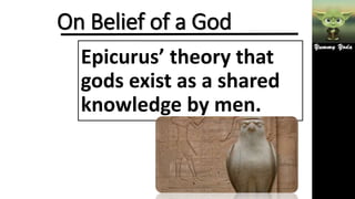 On Belief of a God
Epicurus’ theory that
gods exist as a shared
knowledge by men.
 