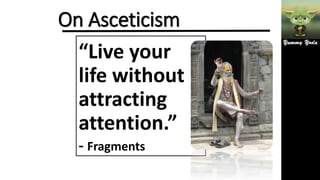 On Asceticism
“Live your
life without
attracting
attention.”
- Fragments
 