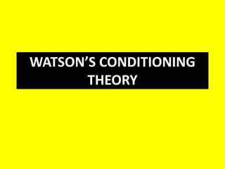 WATSON’S CONDITIONING
THEORY
 