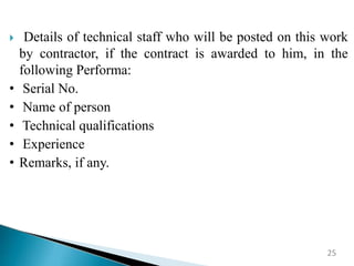  Details of technical staff who will be posted on this work
by contractor, if the contract is awarded to him, in the
following Performa:
• Serial No.
• Name of person
• Technical qualifications
• Experience
• Remarks, if any.
25
 