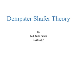 Dempster Shafer Theory
By
Md. Fazle Rabbi
16CSE057
 