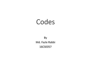 Codes
By
Md. Fazle Rabbi
16CSE057
 