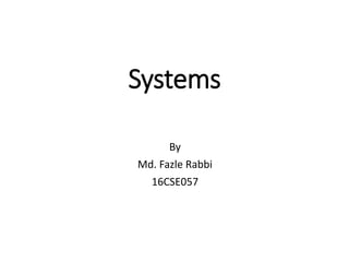 Systems
By
Md. Fazle Rabbi
16CSE057
 