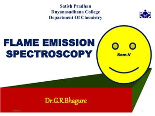 Dr.G.R.Bhagure
Satish Pradhan
Dnyanasadhana College
Department Of Chemistry
Sem-V
FLAME EMISSION
SPECTROSCOPY
7/29/2021 1
 