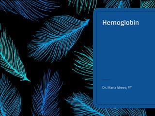 Hemoglobin
Dr. Maria Idrees; PT
 